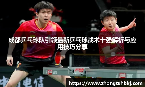 成都乒乓球队引领最新乒乓球战术十强解析与应用技巧分享