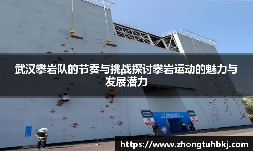 武汉攀岩队的节奏与挑战探讨攀岩运动的魅力与发展潜力